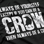 Always Be Yourself… Unless You Can Be a Crow T-Shirt