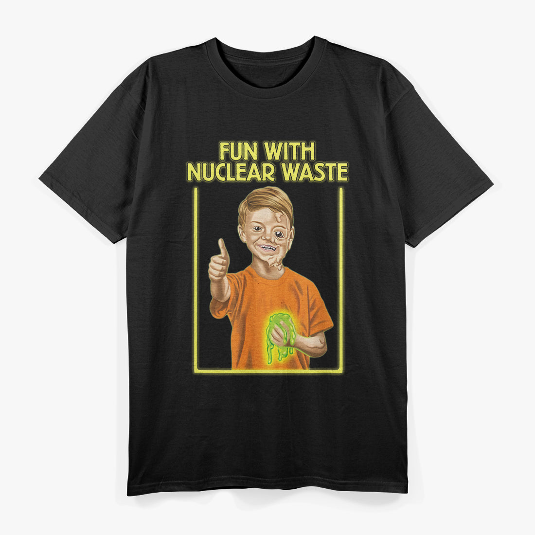 Fun With Nuclear Waste – Dark Humor Comedy T-Shirt