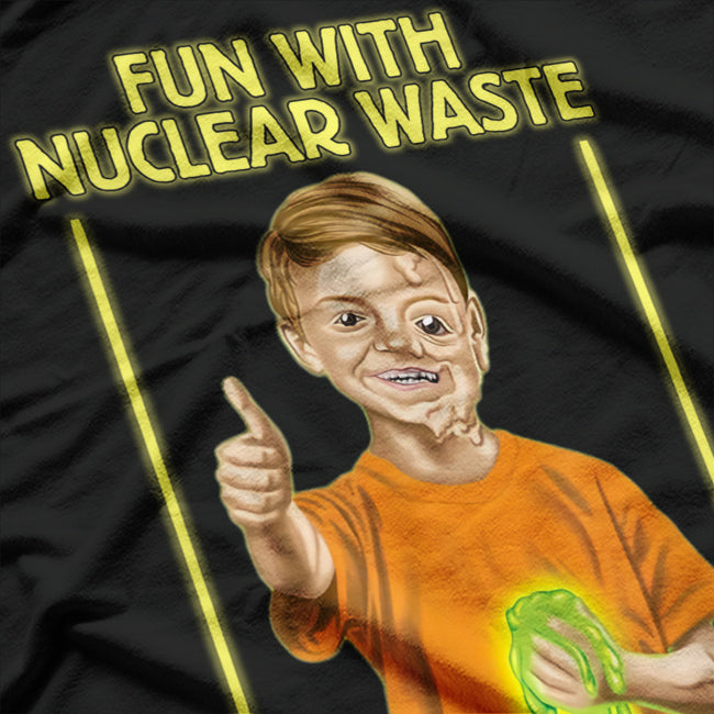 Fun With Nuclear Waste – Dark Humor Comedy T-Shirt