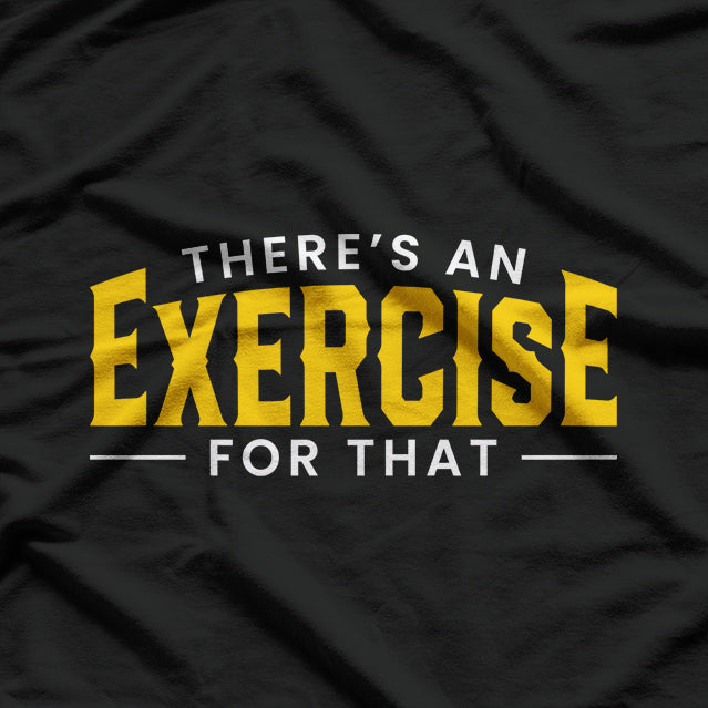 Funny Therapist Theres An Exercise For That Physical Therapy T-Shirt