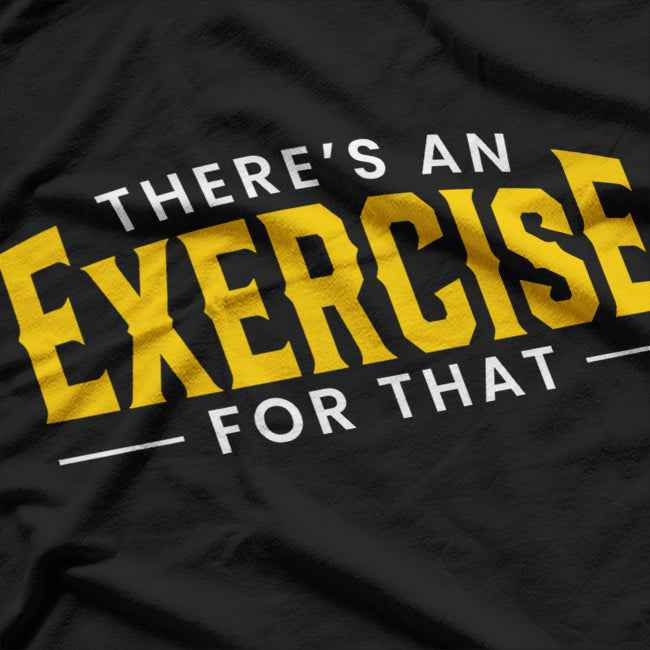 Funny Therapist Theres An Exercise For That Physical Therapy T-Shirt