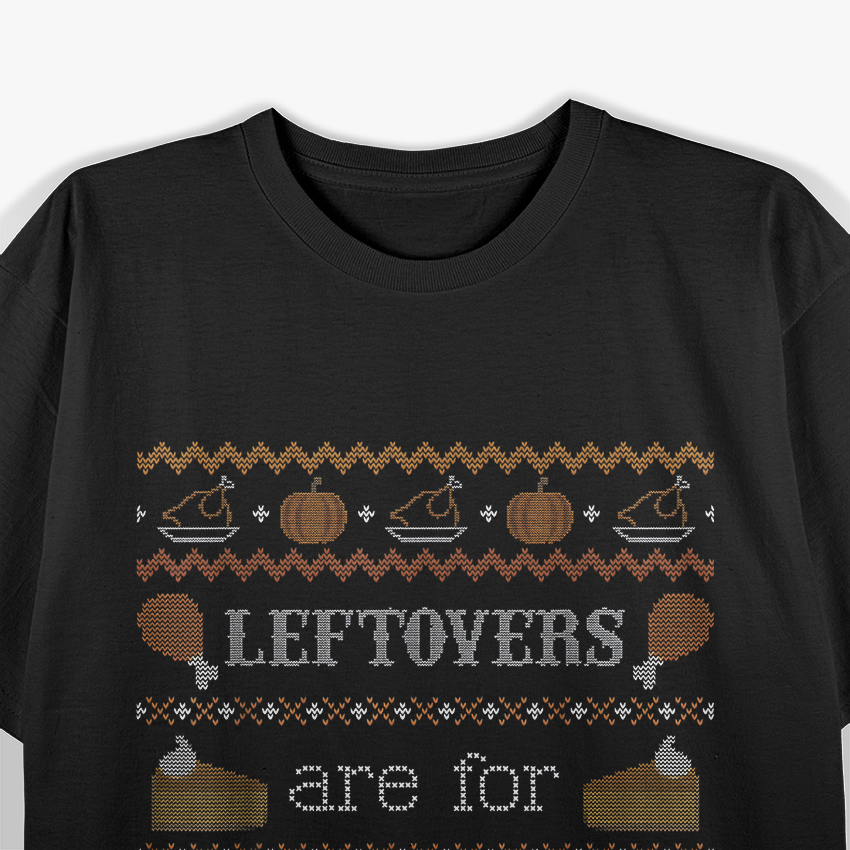 Funny Ugly Thanksgiving Sweater Leftovers Are for Quitters T-Shirt