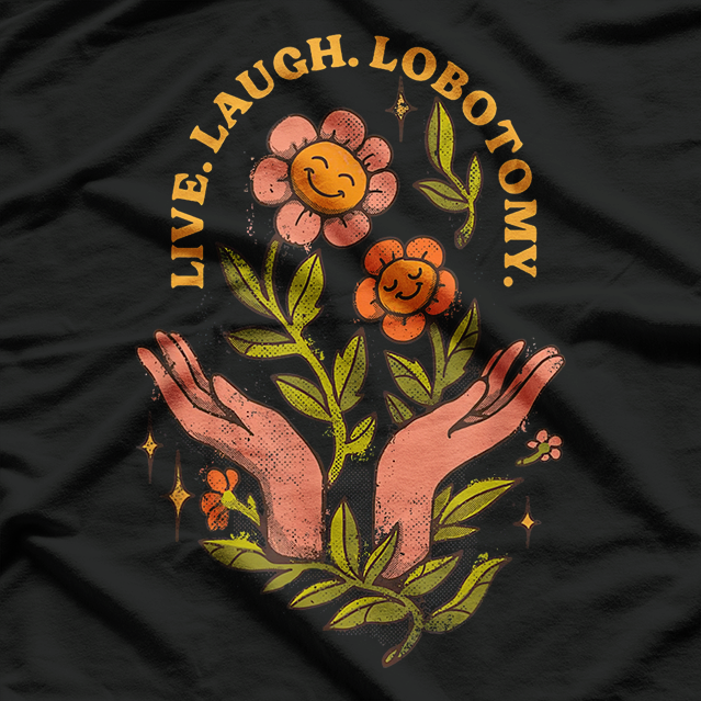 Live Laugh Lobotomy – Dark Humor Anti-Inspirational Love T-Shirt