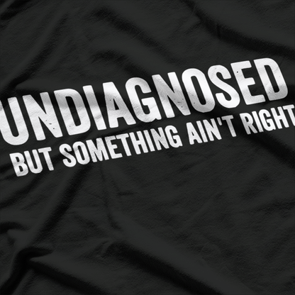 Undiagnosed but Something Ain’t Right Funny Humor T-Shirt