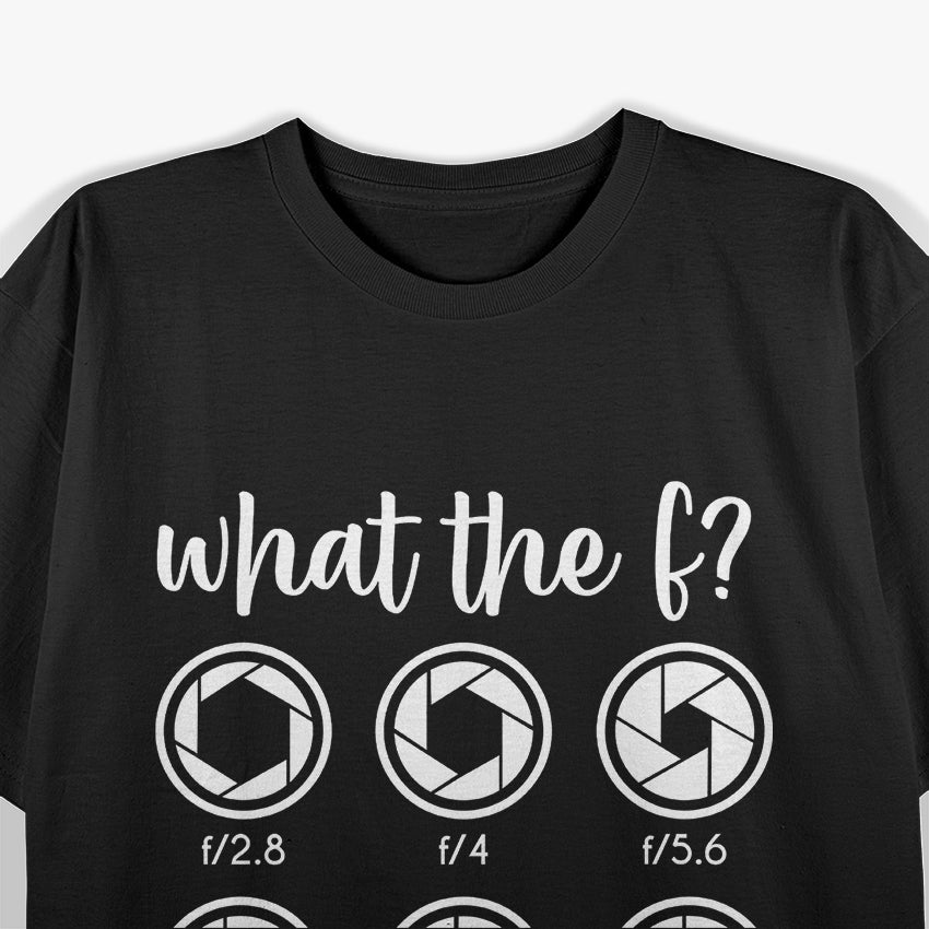 What The F Stop Funny Photography Camera Lens Aperture T-Shirt