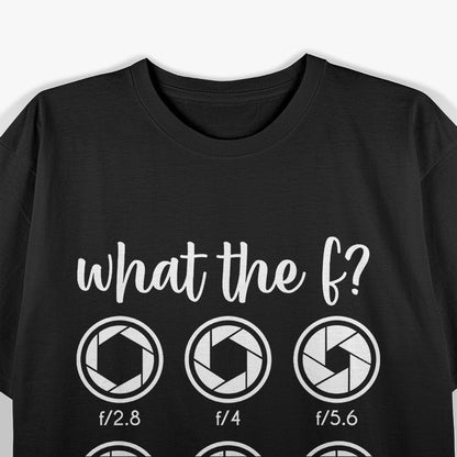 What The F Stop Funny Photography Camera Lens Aperture T-Shirt