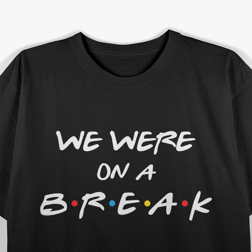 We Were on a Break Funny Reunion Parody T-Shirt