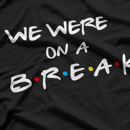 We Were on a Break Funny Reunion Parody T-Shirt