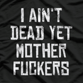 I Ain’t Dead Yet Funny Sarcastic Old Age Humor T-Shirt