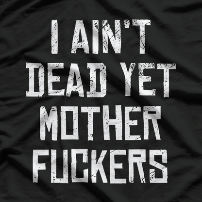 I Ain’t Dead Yet Funny Sarcastic Old Age Humor T-Shirt