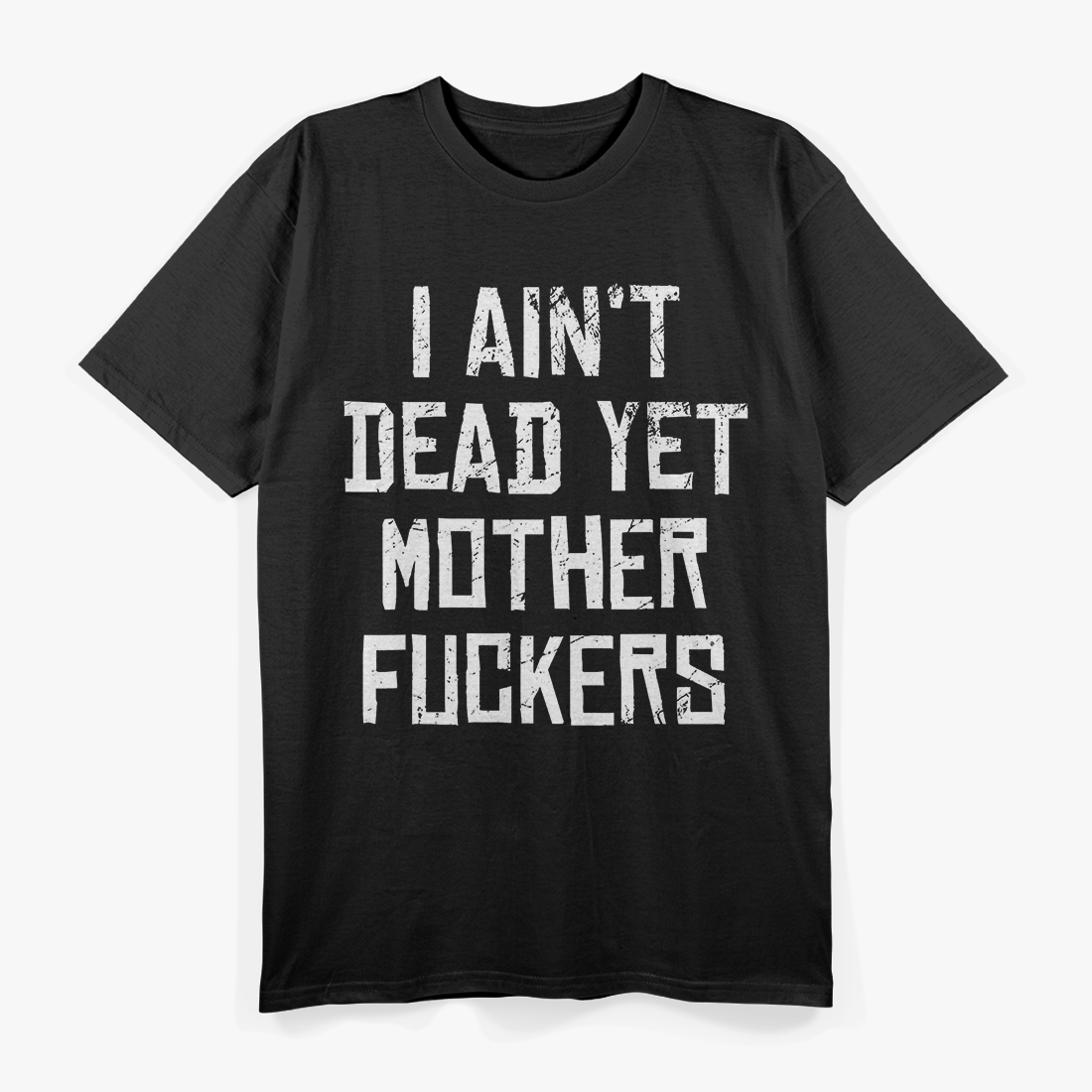 I Ain’t Dead Yet Funny Sarcastic Old Age Humor T-Shirt
