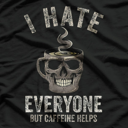 I Hate Everyone, But Caffeine Helps T-Shirt