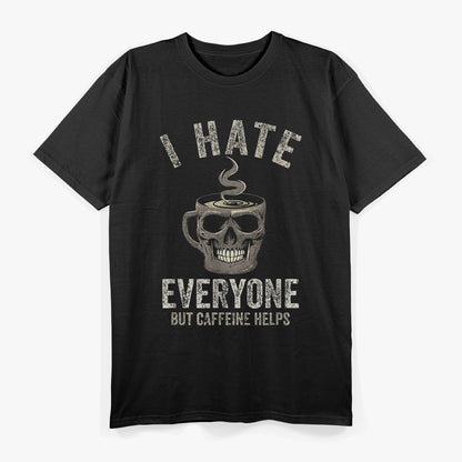 I Hate Everyone, But Caffeine Helps T-Shirt