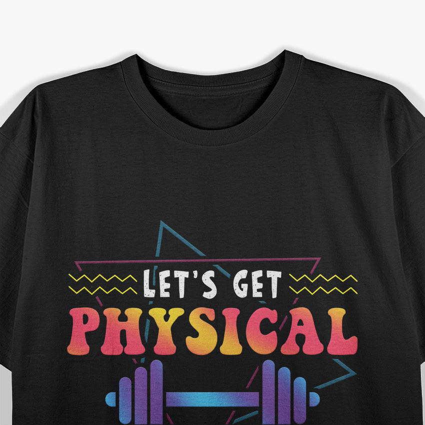 Lets Get Physical Totally Rad 90s Style Workout Gym Retro T-Shirt