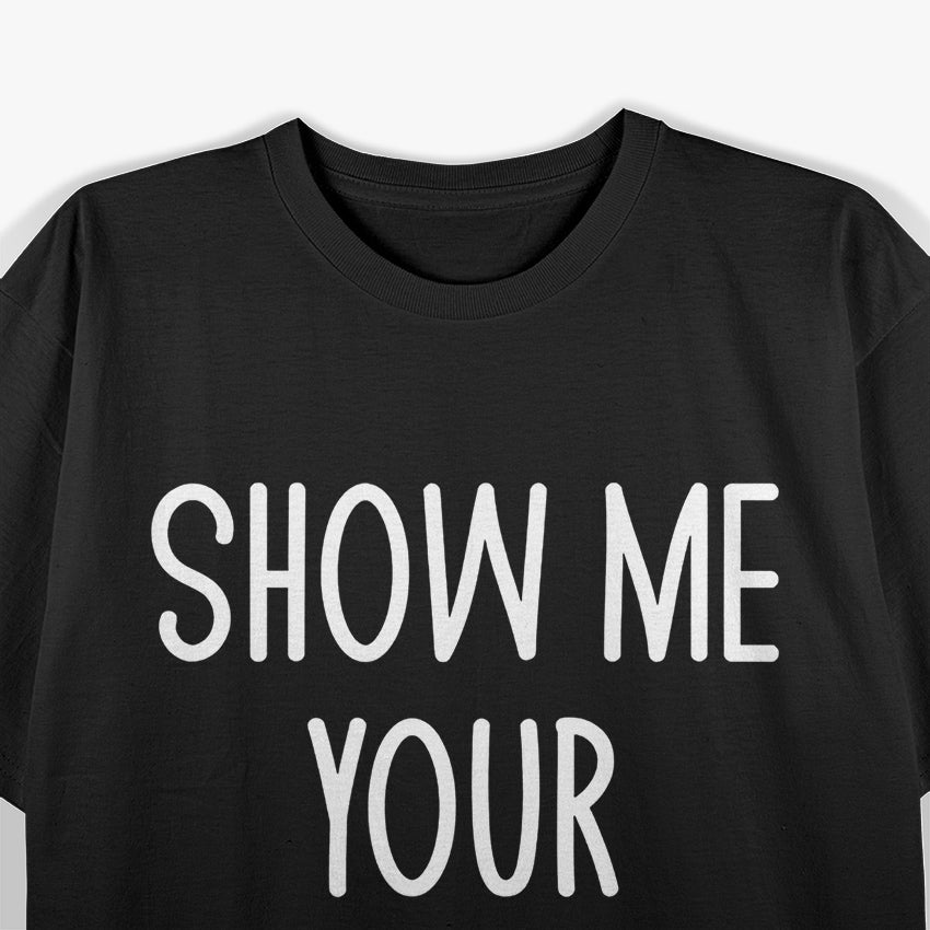 Funny Sarcastic Show Me Your Smile T-Shirt