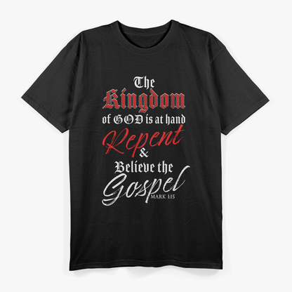 The Kingdom of GOD is at Hand – Repent & Believe the Gospel T-Shirt