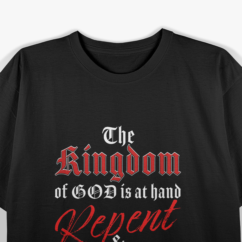 The Kingdom of GOD is at Hand – Repent & Believe the Gospel T-Shirt