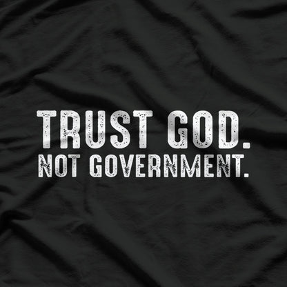 Trust God, Not Government - Funny Political Statement T-Shirt