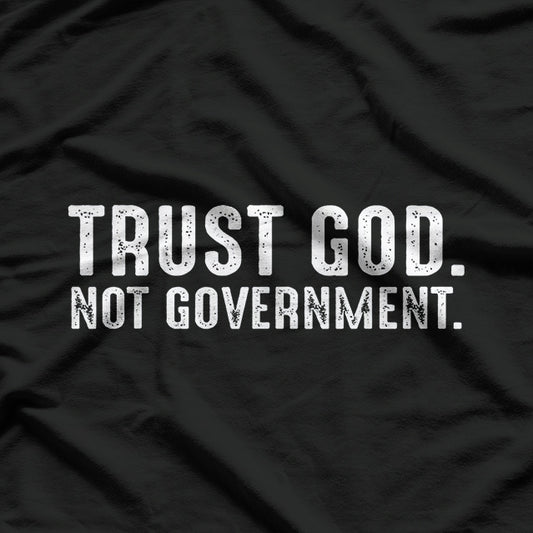 Trust God, Not Government - Funny Political Statement T-Shirt