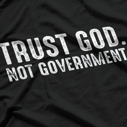 Trust God, Not Government - Funny Political Statement T-Shirt