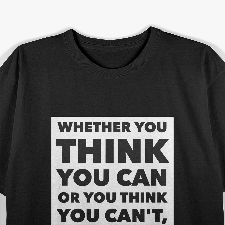Whether You Think You Can or Can’t You’re Right Motivational T-Shirt