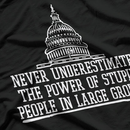 Never Underestimate The Power Of Stupid People In Large Groups T-Shirt