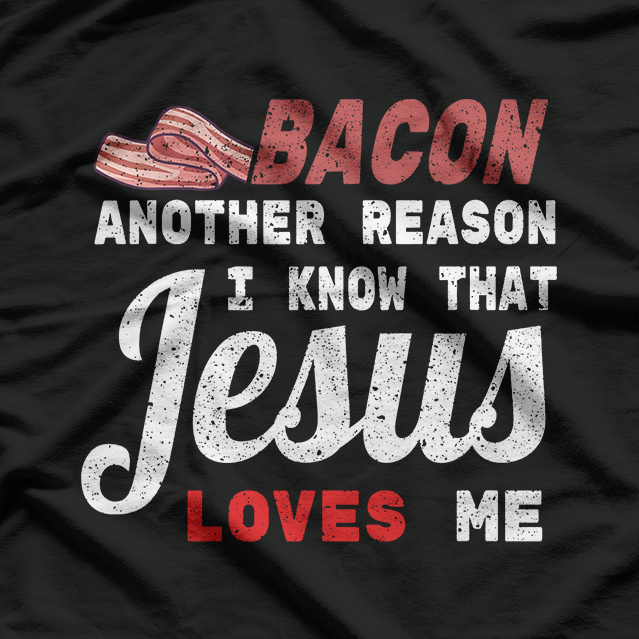 Bacon Another Reason I Know Jesus Loves Me Food T-Shirt