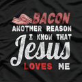 Bacon Another Reason I Know Jesus Loves Me Food T-Shirt
