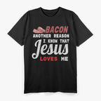 Bacon Another Reason I Know Jesus Loves Me Food T-Shirt