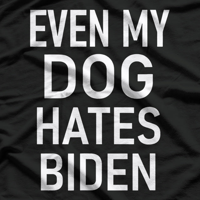 Even My Dogs Hate Biden T-Shirt