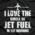 I Love The Smell Of Jet Fuel In The Morning T-Shirt