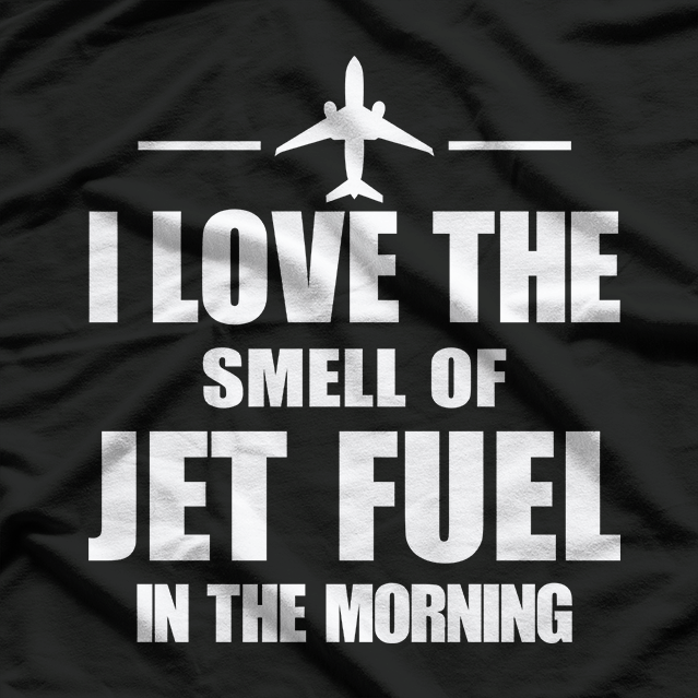 I Love The Smell Of Jet Fuel In The Morning T-Shirt