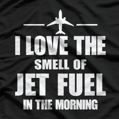 I Love The Smell Of Jet Fuel In The Morning T-Shirt