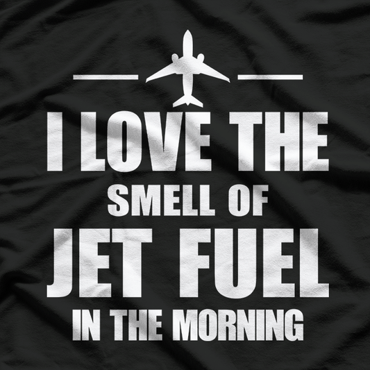 I Love The Smell Of Jet Fuel In The Morning T-Shirt
