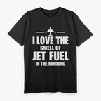 I Love The Smell Of Jet Fuel In The Morning T-Shirt