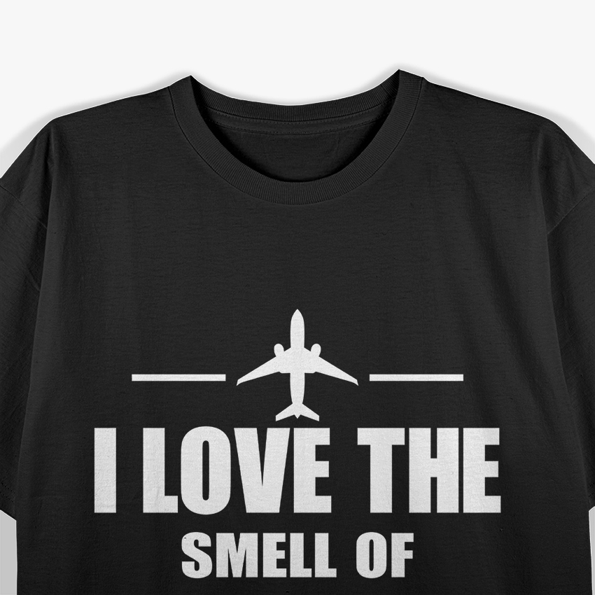 I Love The Smell Of Jet Fuel In The Morning T-Shirt