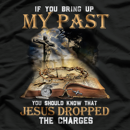 If You Bring Up My Past, Remember Jesus Forgave Me – Faith Humor Love T-Shirt