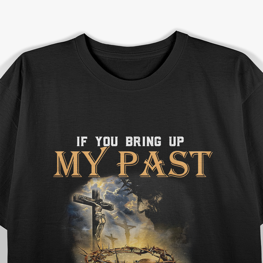 If You Bring Up My Past, Remember Jesus Forgave Me – Faith Humor Love T-Shirt