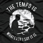 The Tempo Is Whatever I Say It Is Funny Drummer Music T-Shirt