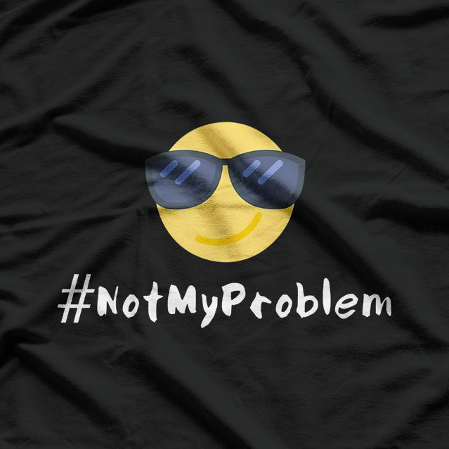 #NotMyProblem – Chill Sunglasses Face Relaxed Attitude T-Shirt