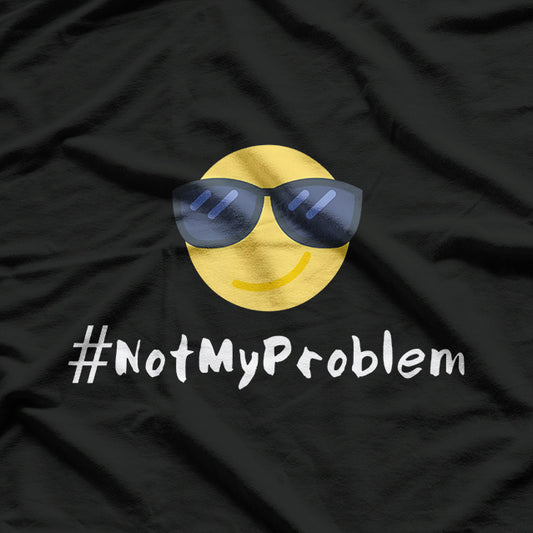 #NotMyProblem – Chill Sunglasses Face Relaxed Attitude T-Shirt