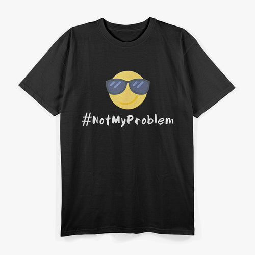 #NotMyProblem – Chill Sunglasses Face Relaxed Attitude T-Shirt
