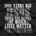 2000 Years Ago Jesus Ended The Debate Believe Faith Christian T-Shirt