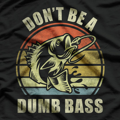 Don’t Be Dumb Bass Funny Fishing Father’s Day Gift T-Shirt