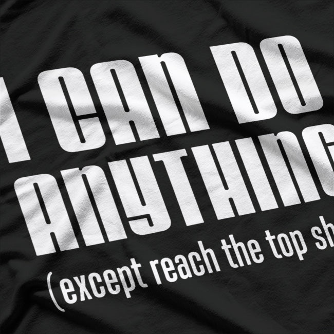 I Can Do Anything… Except Reach the Top Shelf T-Shirt