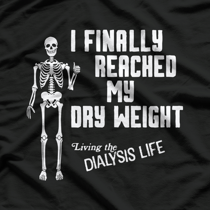 I Finally Reached My Dry Weight – Funny Dialysis Patient Gift T-Shirt
