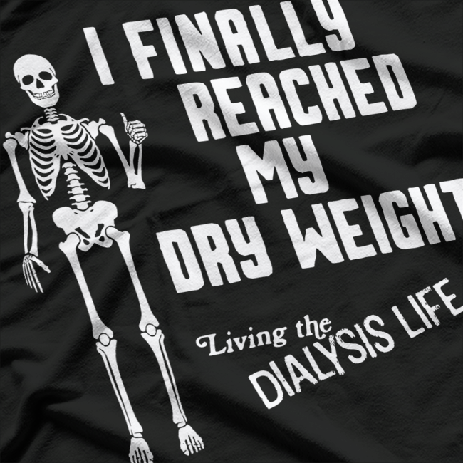 I Finally Reached My Dry Weight – Funny Dialysis Patient Gift T-Shirt