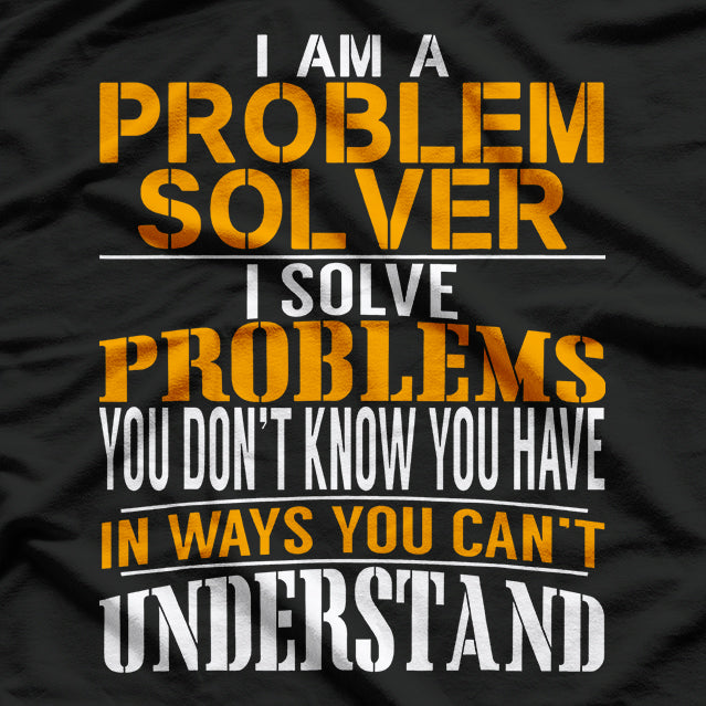 Problem Solver – Fixing Problems You Didn’t Know Existed T-Shirt
