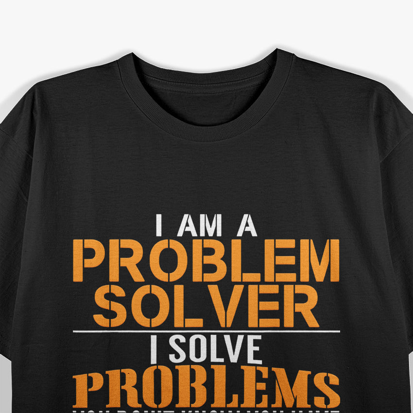 Problem Solver – Fixing Problems You Didn’t Know Existed T-Shirt