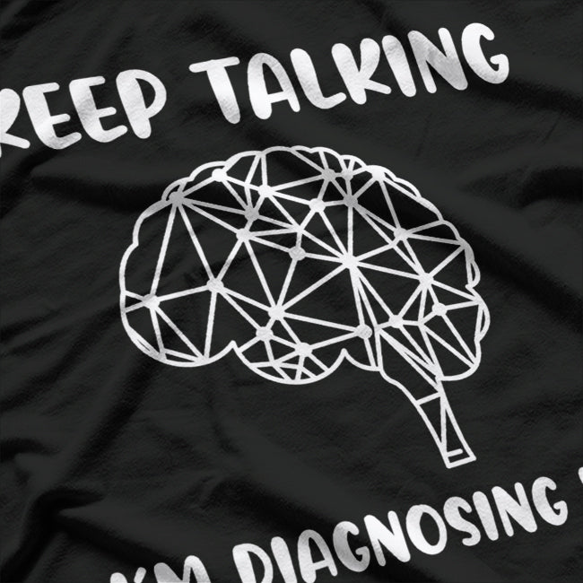 Keep Talking, I’m Diagnosing You Funny Doctor T-Shirt
